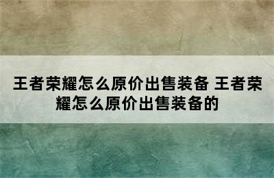 王者荣耀怎么原价出售装备 王者荣耀怎么原价出售装备的